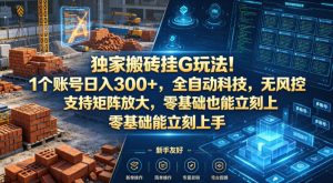 独家搬砖挂G玩法！1个账号日入300+，全自动科技，无风控支持矩阵放大，零基础也能立刻上手【揭秘】-阿俊淘金