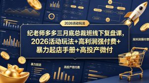 纪老师多多三月底总裁班线下复盘课，2026活动玩法+高利润强付费+暴力起店手册+高投产微付费-阿俊淘金