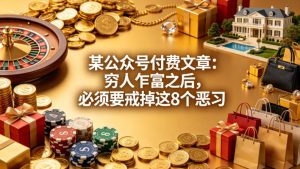 某公众号付费文章：穷人乍富之后，必须要戒掉这8个恶习-阿俊淘金