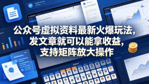 公众号虚拟资料最新火爆玩法，发文章就可以能拿收益，支持矩阵放大操作-阿俊淘金