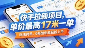 快手拉新项目，单价最高17米一单，玩法简单，0基础也能轻松上手-阿俊淘金