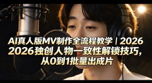 AI真人版MV制作全流程教学｜2026独创人物一致性解锁技巧，从0到1批量出成片-阿俊淘金
