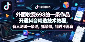 外面收费698的一条作品开通抖音精选技术教程，有人测试一条过，抓紧做，错过不再有-阿俊淘金