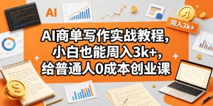 AI商单写作实战教程，小白也能周入3k+，给普通人0成本创业课-阿俊淘金