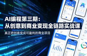 AI编程第三期，从创意到商业变现的全链路实战课，真正把创意变成可盈利的商业项目（更新05月03日）-阿俊淘金