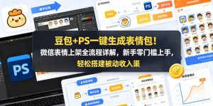 豆包+PS一键生成表情包！微信表情上架全流程详解，新手零门槛上手，轻松搭建被动收入渠道-阿俊淘金