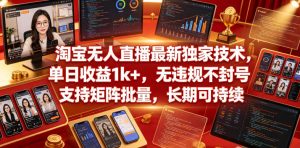 淘宝无人直播最新独家技术,单日收益1k+,无违规不封号,支持矩阵批量,长期可持续【揭秘】-阿俊淘金