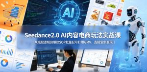 Seedance2.0 AI内容电商玩法实战课｜从底层逻辑到爆款SOP批量起号打爆GMV，直接复制变现-阿俊淘金