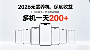 2026最新平台,无需养机,保底收益,无限广告,多机批量操作,一天轻松200+【揭秘】-阿俊淘金