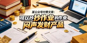 某公众号付费文章：可以抄作业的闷声发财产品-阿俊淘金