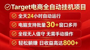 Target电商全自动挂G项目，电脑可批量30+窗口运行，日收益入800，全程无人值守，无需手动操作【揭秘】-阿俊淘金