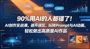 90%用AI的人都错了！AI创作实战课，避开误区，玩转Prompt与AI动画，轻松做出高质量AI作品-阿俊淘金