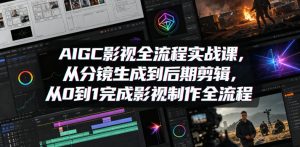 AIGC影视全流程实战课，从分镜生成到后期剪辑，从0到1完成影视制作全流程-阿俊淘金