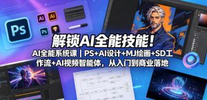 解锁AI全能技能！AI全能系统课｜PS+AI设计+MJ绘画+SD工作流+AI视频智能体，从入门到商业落地-阿俊淘金