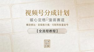 视频号分成计划，暖心定格漫画赛道，爆款频出，变现能力强，可矩阵批量起号【全流程教程】-阿俊淘金