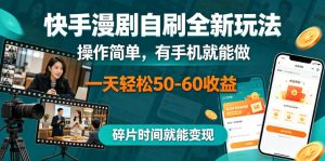 快手漫剧自刷全新玩法,操作简单,有手机就能做,一天轻松50-60收益,碎片时间就能变现【揭秘】-阿俊淘金