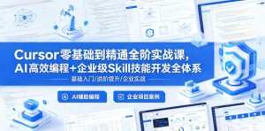 Cursor零基础到精通全阶实战课,AI高效编程+企业级Skill技能开发全体系-阿俊淘金