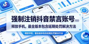 强制注销抖音禁言账号（能登录）释放手机，最全版本包含延期处罚解决方法-阿俊淘金
