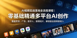 AI视频实战落地全流程课程|零基础精通多平台AI创作,覆盖带货、广告、数字人、剧情短片,解锁副业接单新收入-阿俊淘金
