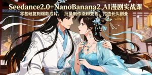 Seedance2.0+NanoBanana2 AI漫剧实战课，零基础复刻爆款成片涨粉变现，打造长久副业收益-阿俊淘金