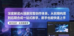 深度解读AI漫剧完整创作体系，从前期构思到后期合成一站式教学，新手也能快速上手-阿俊淘金