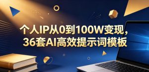 个人IP从0到100W变现，36套AI高效提示词模板【文档】-阿俊淘金