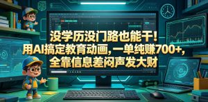 没学历没门路也能干!用AI搞定教育动画,一单纯賺700+,全靠信息差闷声发大财【揭秘】-阿俊淘金