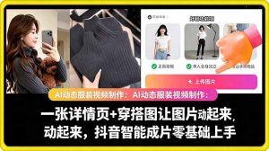 AI动态服装视频制作教学,一张详情页+穿搭图让图片动起来,抖音智能成片玩法-阿俊淘金