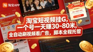 淘宝短视频挂G，一个号一天 賺30-80米，全自动刷视频看广告，脚本全程托管【揭秘】-阿俊淘金