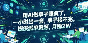 用AI做单子賺疯了,一小时出一套,单子接不完,提供派单资源,月稳2W【揭秘】-阿俊淘金