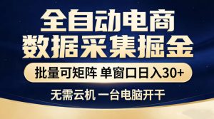 全自动电商数据采集掘金,批量可矩阵单窗口日入30+,无需云机一台电脑开干【揭秘】-阿俊淘金