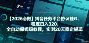 【2026必做】抖音任务平台协议挂G,稳定日入320,全自动保姆级教程,实测20天稳定提现【揭秘】-阿俊淘金