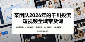 某团队2026年的千川投流短视频全域带货课,从选品测品、吊品玩法、止损控耗到放量起量,完整闭环实战教学-阿俊淘金