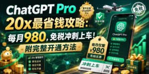 ChatGPT Pro 20x最省钱攻略:每月980,免税冲刺上车!附完整开通方法【文档】-阿俊淘金