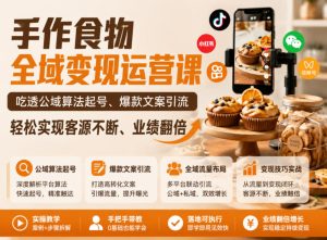 手作食物全域变现运营课,吃透公域算法起号、爆款文案引流,轻松实现客源不断、业绩翻倍-阿俊淘金