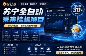 苏宁全自动采集挂G项目,稳定可批量,单窗口收益30+,可矩阵放大收益【揭秘】-阿俊淘金