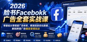 2026脸书Facebook广告全套实战课，零基础从零搭建广告体系，精准投放优化数据，解锁跨境广告稳定变现玩法-阿俊淘金