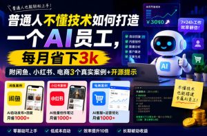 普通人不懂技术如何打造一个AI员工,每月省下3k,附闲鱼、小红书、电商3个真实案例+开源提示【文档】-阿俊淘金