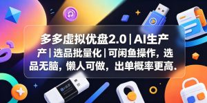 多多虚拟优盘2.0丨AI生产丨选品批量化丨可闲鱼操作,选品无脑,懒人可做,出单概率更高-阿俊淘金