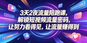 3天2夜流量陪跑课，解锁短视频流量密码，让努力看得见，让流量賺得到-阿俊淘金