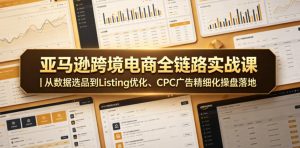 亚马逊跨境电商全链路实战课｜从数据选品到Listing优化、CPC广告精细化操盘落地-阿俊淘金