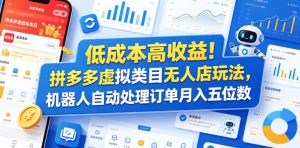 低成本高收益！拼多多虚拟类目无人店玩法，机器人自动处理订单月入五位数【揭秘】-阿俊淘金