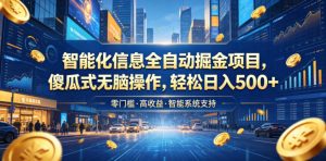 智能化信息全自动掘金项目，傻瓜式无脑操作，轻松日入500+【揭秘】-阿俊淘金