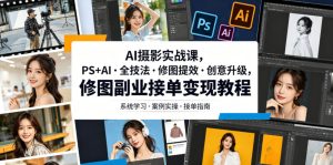 AI摄影实战课,PS+AI・全技法・修图提效・创意升级,修图副业接单变现教程-阿俊淘金