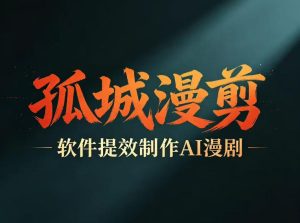 多工具提速AI漫剧创作,剧本+变现一站式学习,批量产出爆款漫剧-阿俊淘金