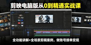 剪映电脑版从0到精通实战课,全功能讲解+全场景剪辑案例,做账号接单变现-阿俊淘金