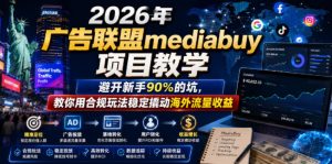 2026年老董賺美刀广告联盟mediabuy项目教学,避开新手90%的坑,教你用合规玩法稳定撬动海外流量收益-阿俊淘金