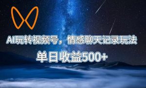 AI玩转视频号，情感聊天记录玩法，单日收益500+【揭秘】-阿俊淘金