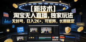 【新技术】淘宝无人直播,独家玩法,无封号,日入2K+,可矩阵,长期稳定【揭秘】-阿俊淘金