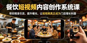 餐饮短视频内容创作系统课,帮你精准引流、提升曝光,让短视频真正成为门店增长利器-阿俊淘金
